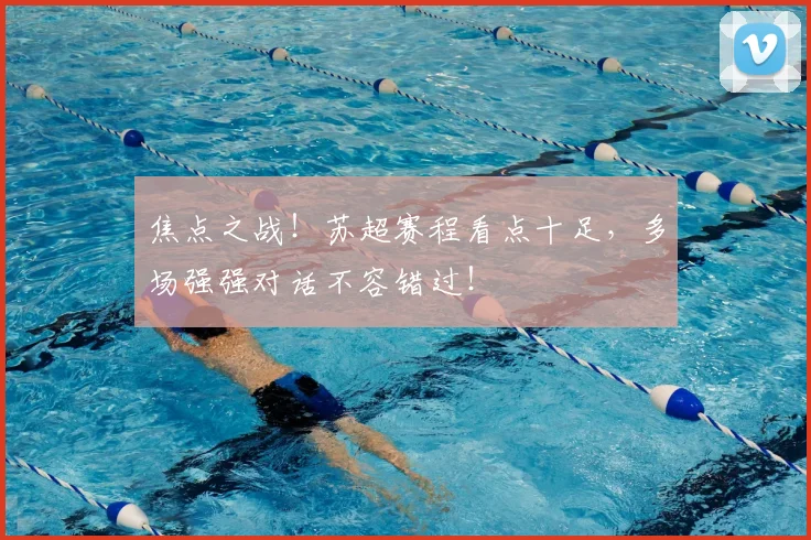 焦点之战!苏超赛程看点十足,多场强强对话不容错过!