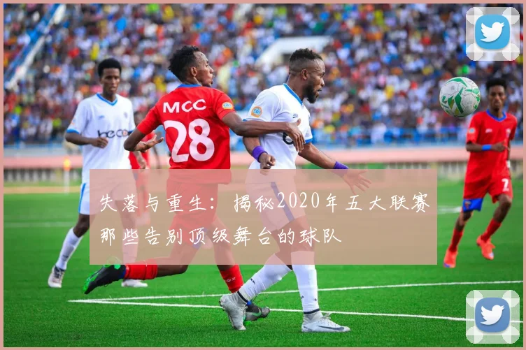 失落与重生:揭秘2020年五大联赛那些告别顶级舞台的球队
