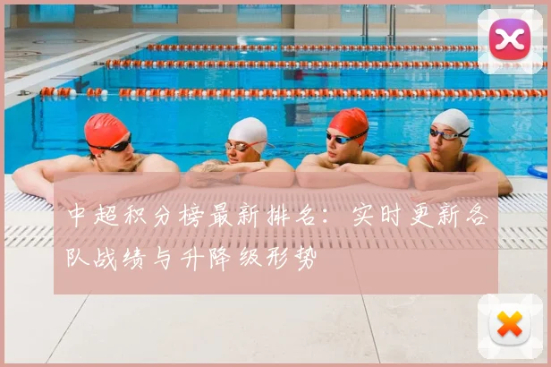 中超积分榜最新排名:实时更新各队战绩与升降级形势