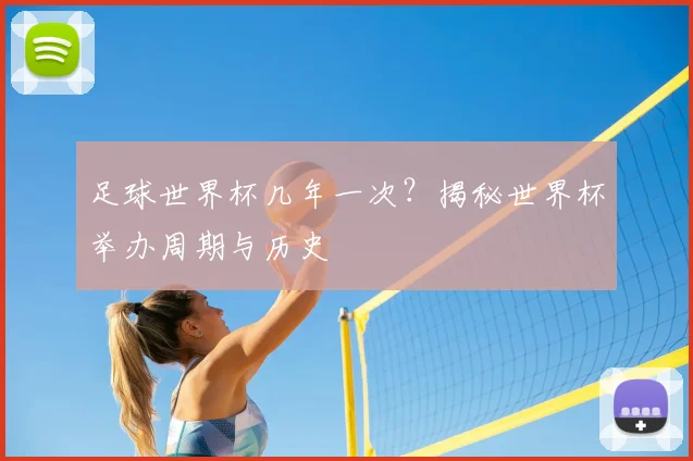 足球世界杯几年一次?揭秘世界杯举办周期与历史